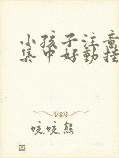 小孩子注意力不集中好动挂什么科