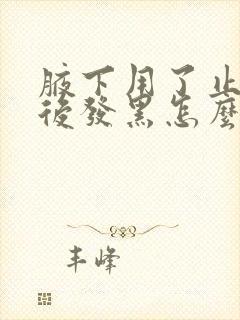 腋下用了止汗露后发黑怎么改善