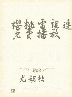 樱桃电视连续剧免费播放