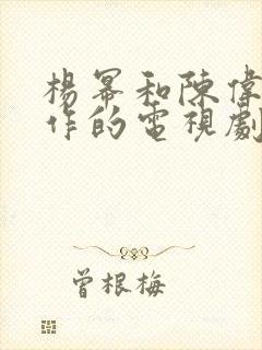 杨幂和陈伟霆合作的电视剧