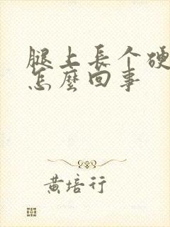 腿上长个硬疙瘩怎么回事