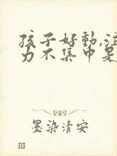 孩子好动,注意力不集中是怎么回事封面