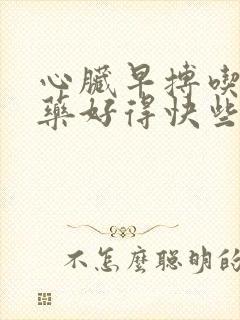 心脏早搏吃什么药好得快些