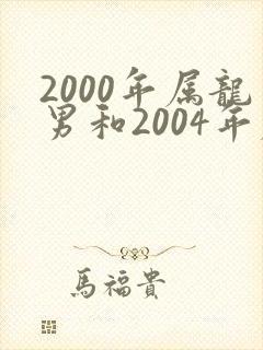 2000年属龙男和2004年属猴女结婚相配吗