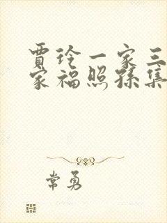 贾玲一家三口全家福照孙集斌