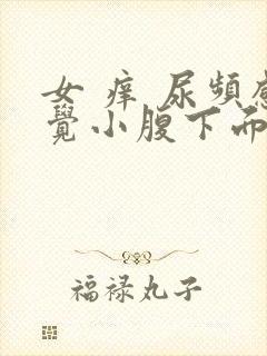 女 痒 尿频感觉小腹下面一直有尿意