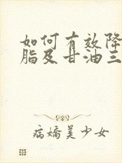 如何有效降低血脂及甘油三脂