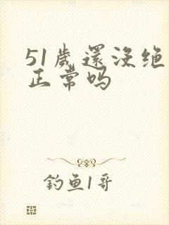 51岁还没绝经正常吗