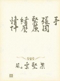 情绪紧张手抖是什么原因