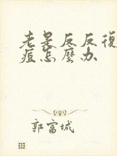 老是反反复复长痘怎么办