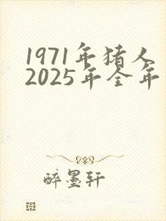 1971年猪人2025年全年运势及运程
