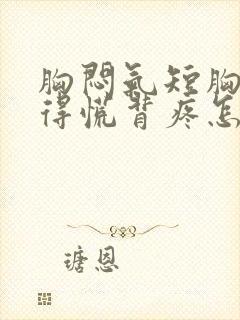 胸闷气短胸口堵得慌背疼怎么回事