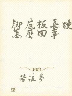 脚底板长硬疙瘩怎么回事