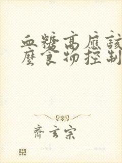 血糖高应该吃什么食物控制