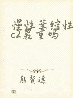 慢性蒌缩性胃炎c2严重吗封面