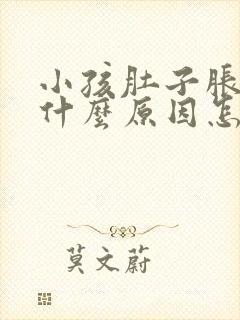 小孩肚子胀气是什么原因怎么解决