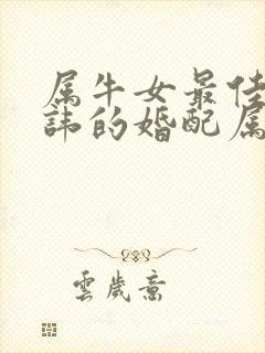 属牛女最佳和忌讳的婚配属相封面