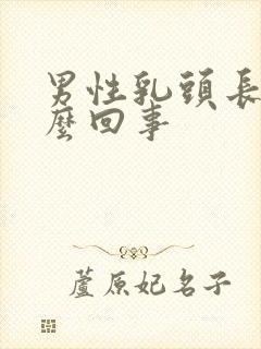 男性乳头长毛怎么回事