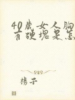 40岁女人胸部有硬块是怎么回事