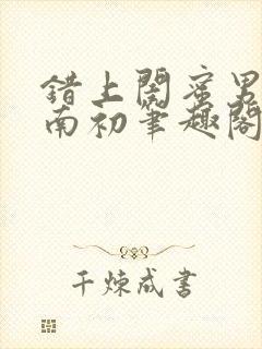 错上闺蜜男友沈南初笔趣阁