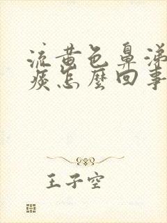 流黄色鼻涕咳黄痰怎么回事