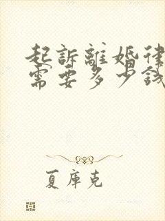 起诉离婚律师费需要多少钱呢