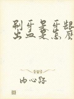 刷牙是牙龈总是出血是怎么回事