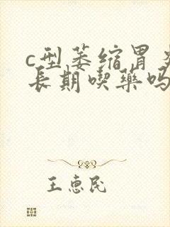 c型萎缩胃炎要长期吃药吗