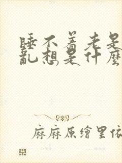 睡不着老是胡思乱想是什么原因