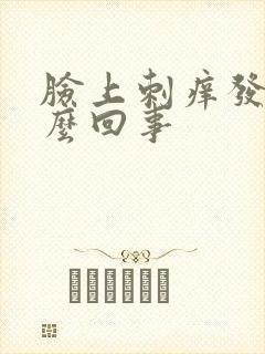 脸上刺痒发红怎么回事