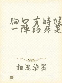 胸口有时候一阵一阵的疼是怎么回事