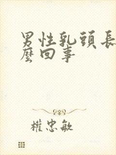 男性乳头长毛怎么回事