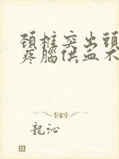 颈椎突出头晕头疼脑供血不足