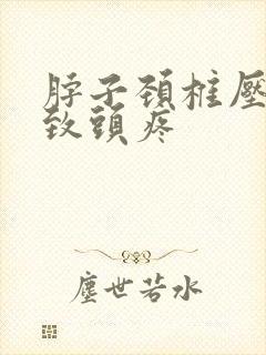 脖子颈椎压迫导致头疼