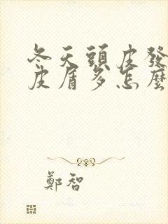 冬天头皮发痒头皮屑多怎么办封面