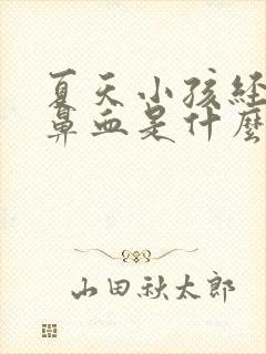 夏天小孩经常流鼻血是什么原因引起的封面