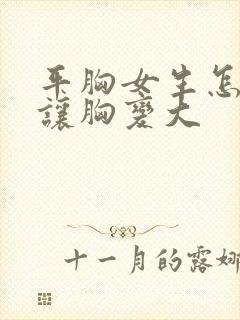 平胸女生怎样能让胸变大