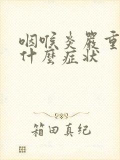 咽喉炎严重了是什么症状