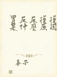 胃反反复复胀气是什么原因