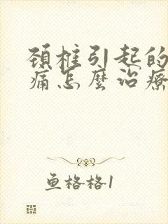 颈椎引起的偏头痛怎么治疗