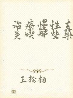 治疗慢性支气管炎吃哪些药比较好