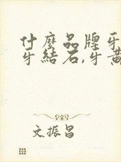 什么品牌牙膏去牙结石,牙黄,效果好