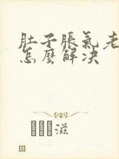 肚子胀气老放屁怎么解决