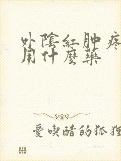 外阴红肿疼瘙痒用什么药