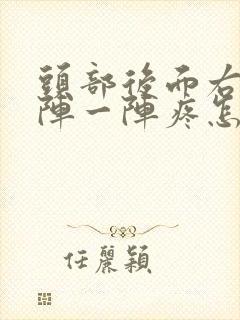 头部后面右侧一阵一阵疼怎么回事