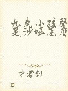 九岁小孩声音总是沙哑怎么回事