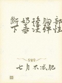 断奶后胸部干瘪下垂没弹性还能恢复吗