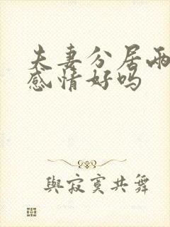 夫妻分居两地会感情好吗