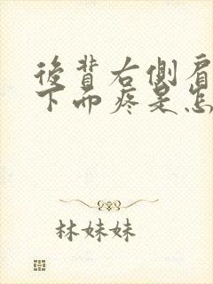 后背右侧肩胛骨下面疼是怎么回事封面