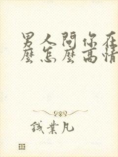 男人问你在忙什么怎么高情商回复